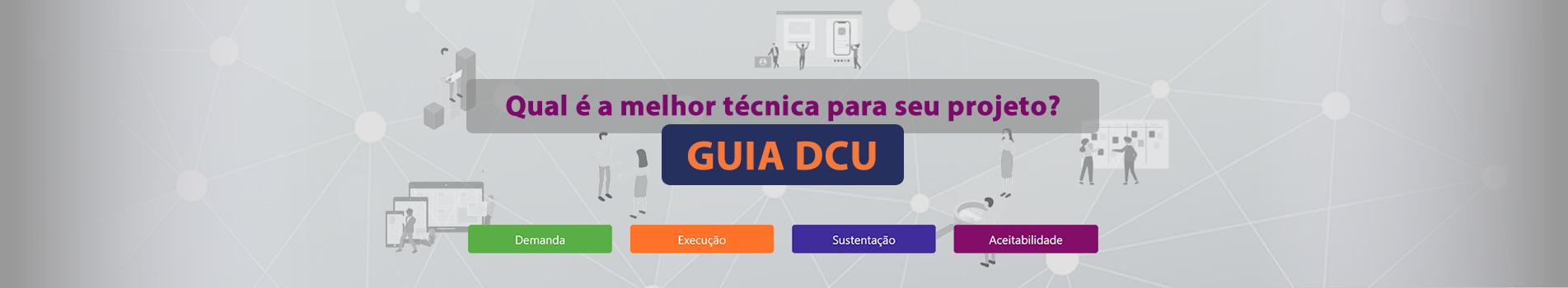 Qual é a melhor técnica para o seu projeto? Acesse o Guia DCU